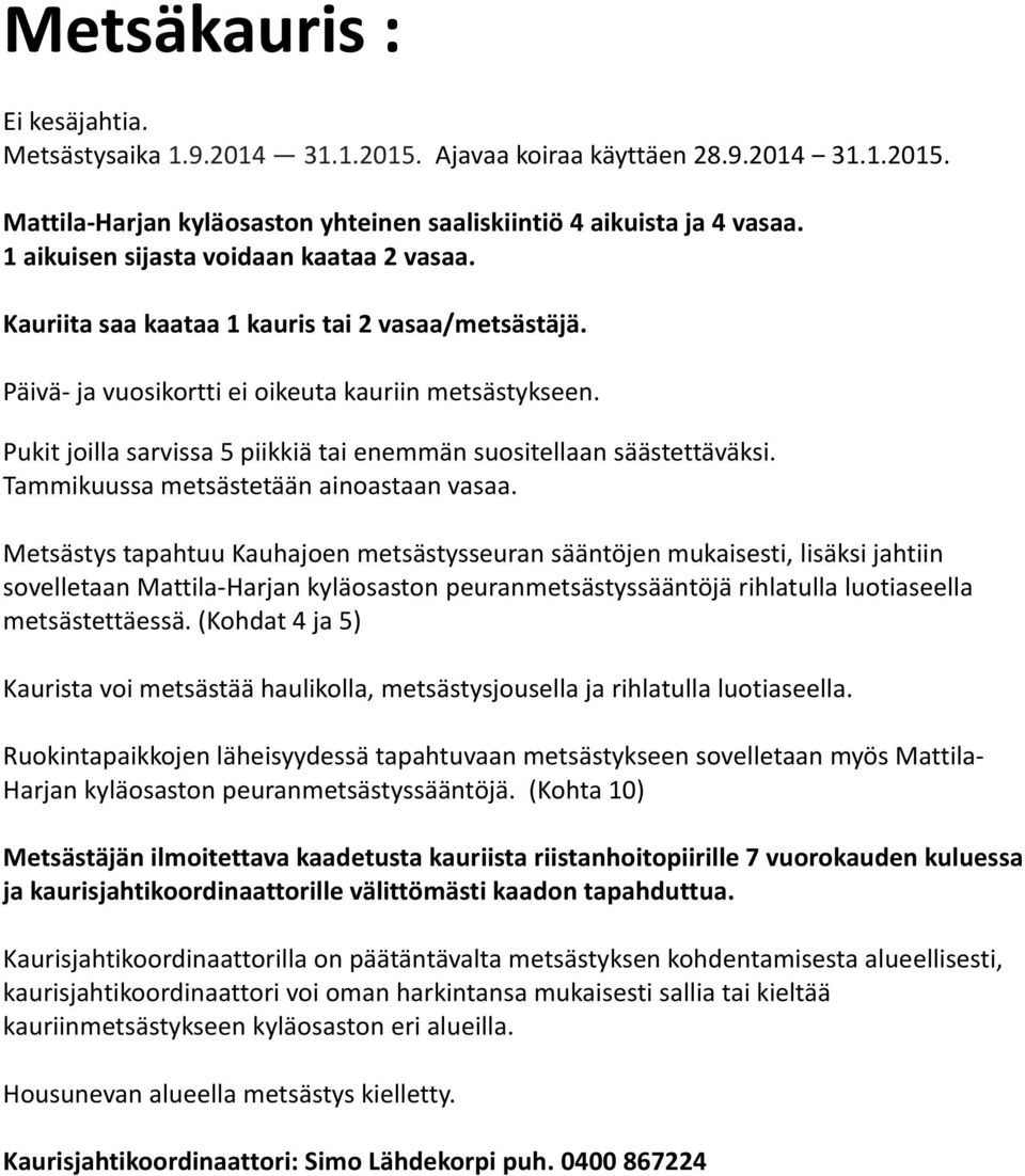 Pukit joilla sarvissa 5 piikkiä tai enemmän suositellaan säästettäväksi. Tammikuussa metsästetään ainoastaan vasaa.