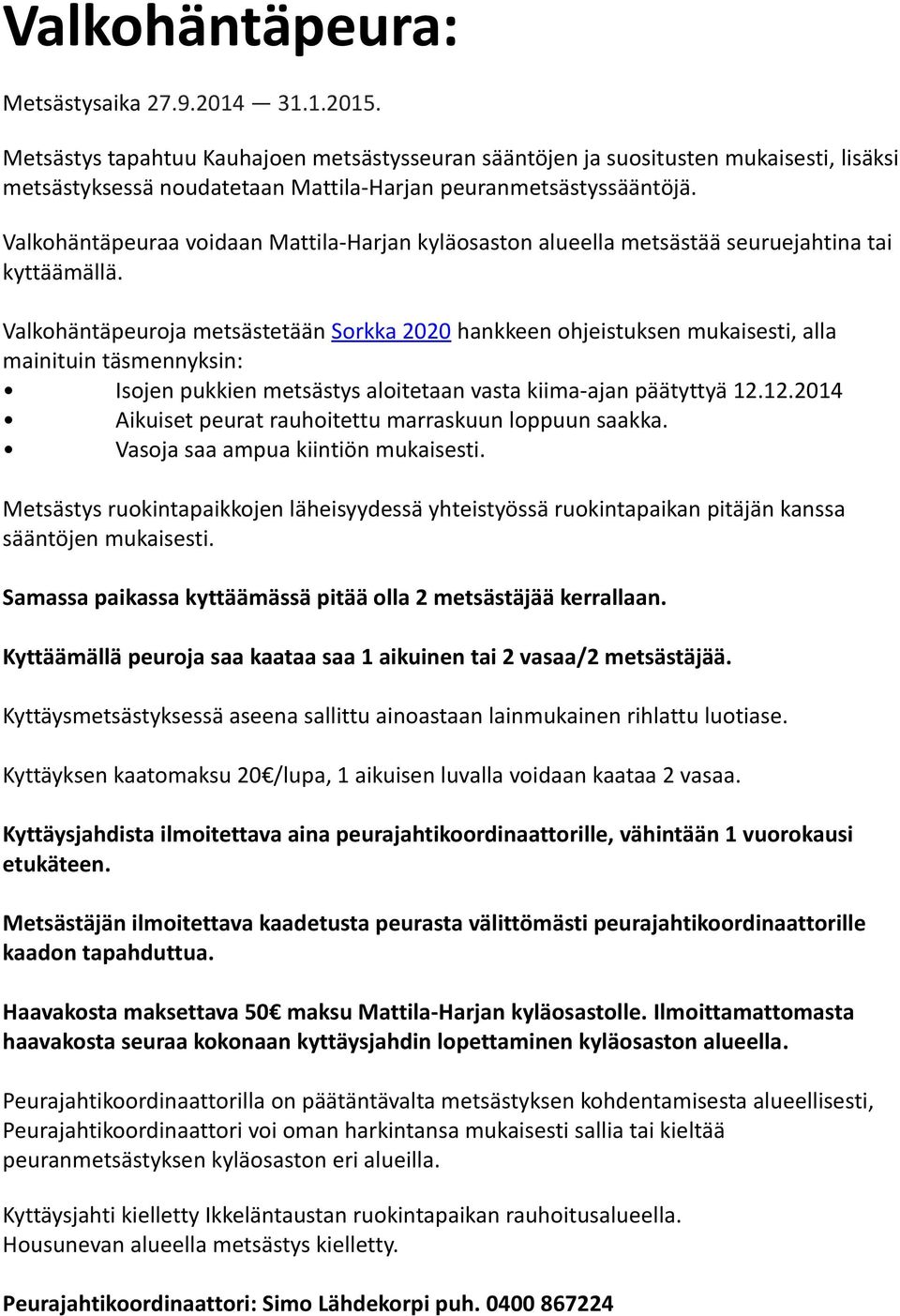 Valkohäntäpeuraa voidaan Mattila-Harjan kyläosaston alueella metsästää seuruejahtina tai kyttäämällä.