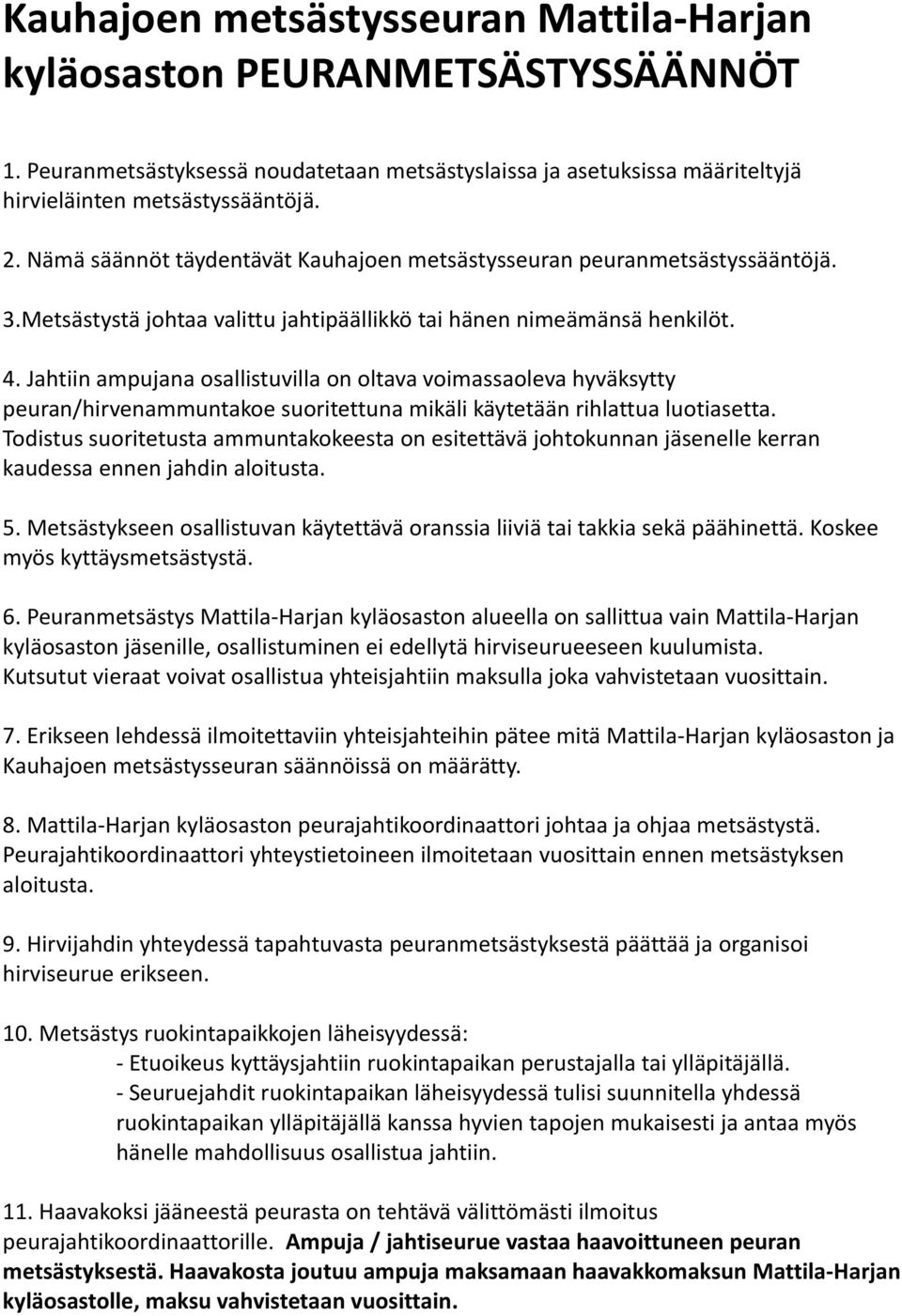 Jahtiin ampujana osallistuvilla on oltava voimassaoleva hyväksytty peuran/hirvenammuntakoe suoritettuna mikäli käytetään rihlattua luotiasetta.