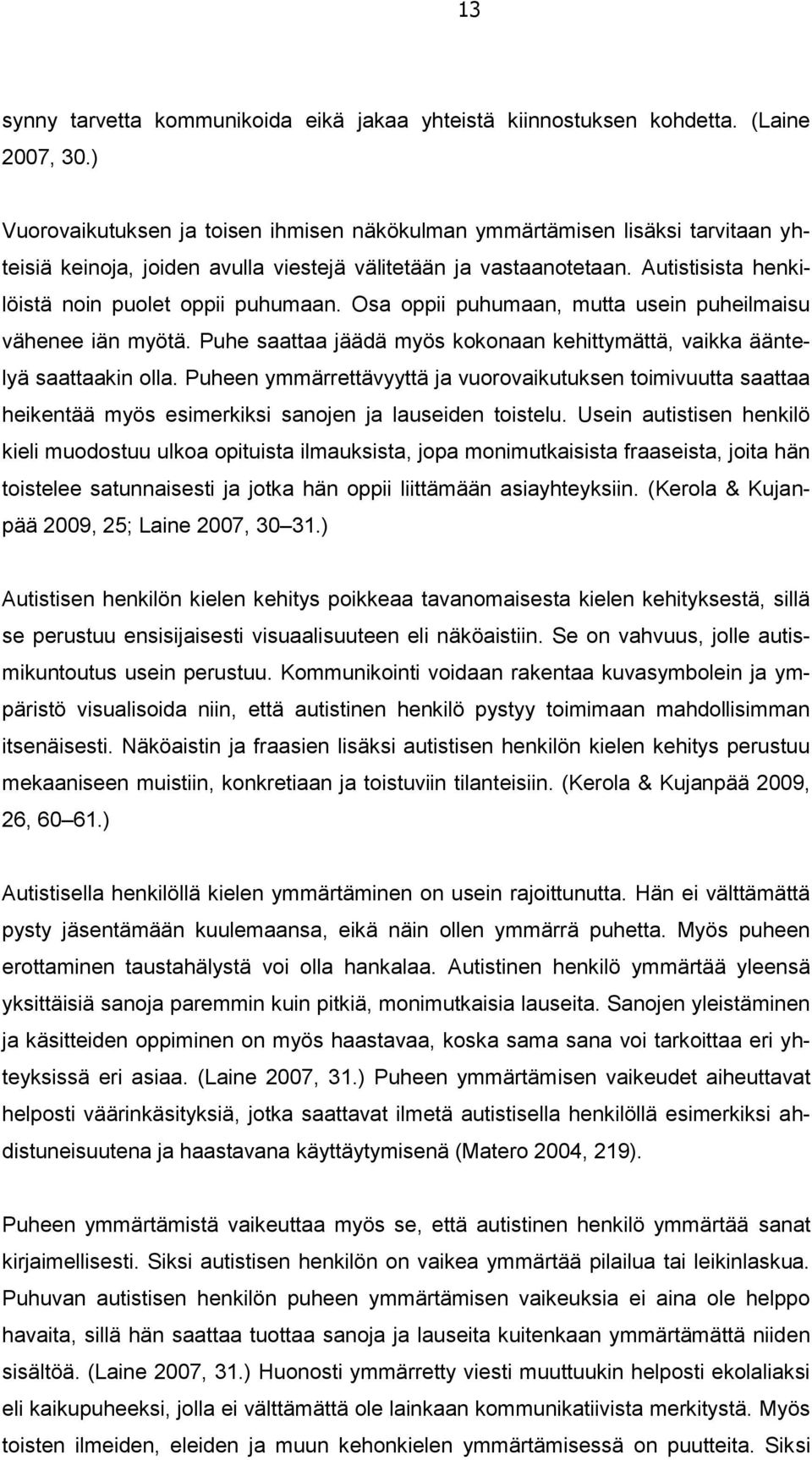 Autistisista henkilöistä noin puolet oppii puhumaan. Osa oppii puhumaan, mutta usein puheilmaisu vähenee iän myötä. Puhe saattaa jäädä myös kokonaan kehittymättä, vaikka ääntelyä saattaakin olla.