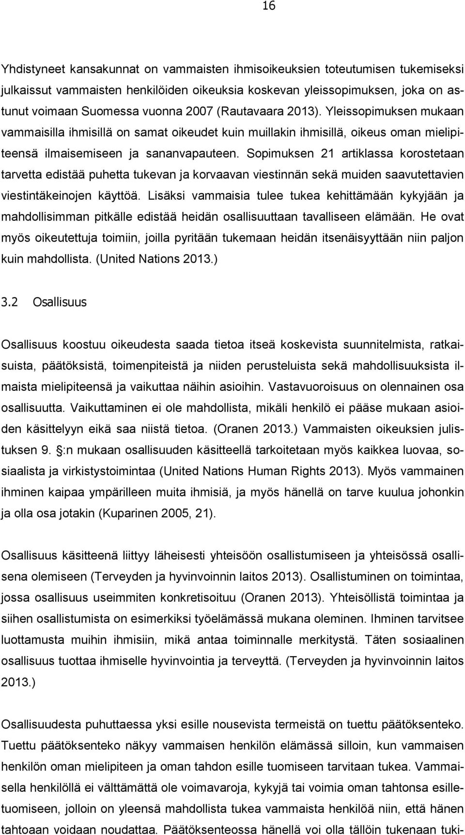 Sopimuksen 21 artiklassa korostetaan tarvetta edistää puhetta tukevan ja korvaavan viestinnän sekä muiden saavutettavien viestintäkeinojen käyttöä.