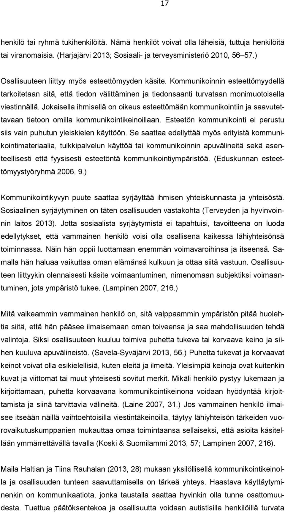 Jokaisella ihmisellä on oikeus esteettömään kommunikointiin ja saavutettavaan tietoon omilla kommunikointikeinoillaan. Esteetön kommunikointi ei perustu siis vain puhutun yleiskielen käyttöön.