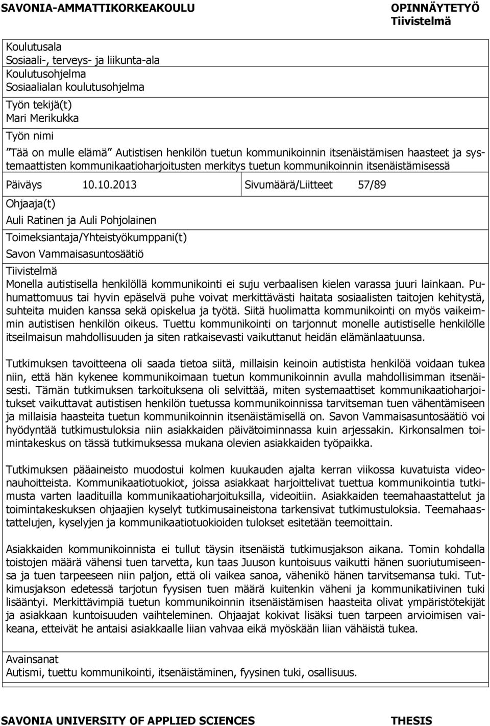 10.2013 Sivumäärä/Liitteet 57/89 Ohjaaja(t) Auli Ratinen ja Auli Pohjolainen Toimeksiantaja/Yhteistyökumppani(t) Savon Vammaisasuntosäätiö Tiivistelmä Monella autistisella henkilöllä kommunikointi ei