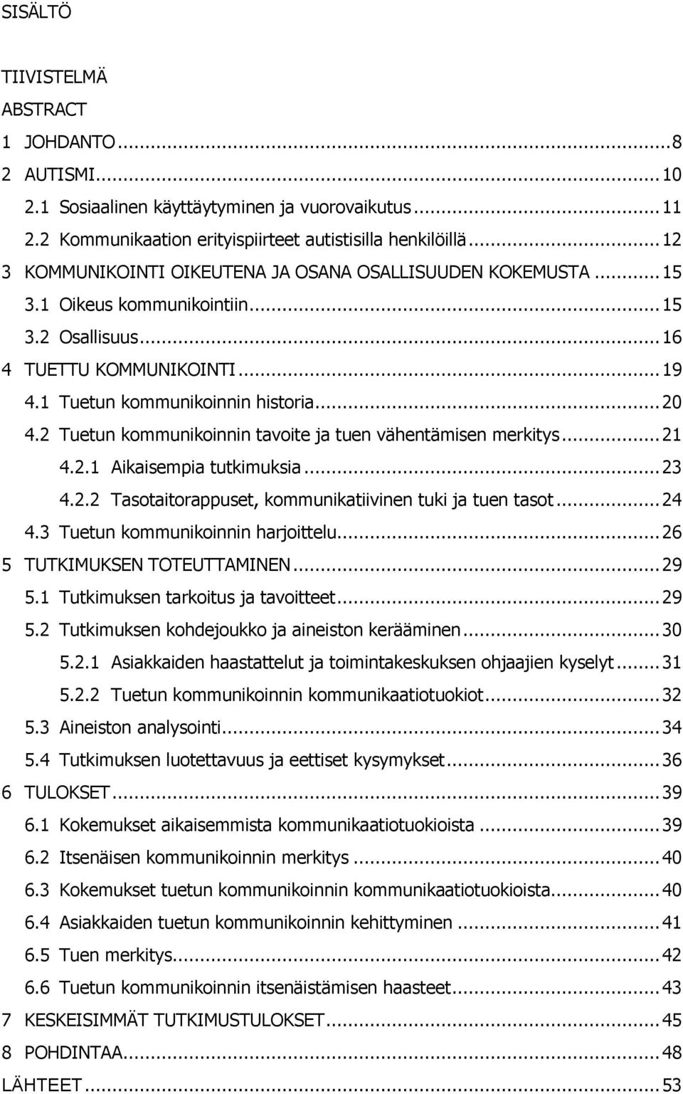 2 Tuetun kommunikoinnin tavoite ja tuen vähentämisen merkitys... 21 4.2.1 Aikaisempia tutkimuksia... 23 4.2.2 Tasotaitorappuset, kommunikatiivinen tuki ja tuen tasot... 24 4.