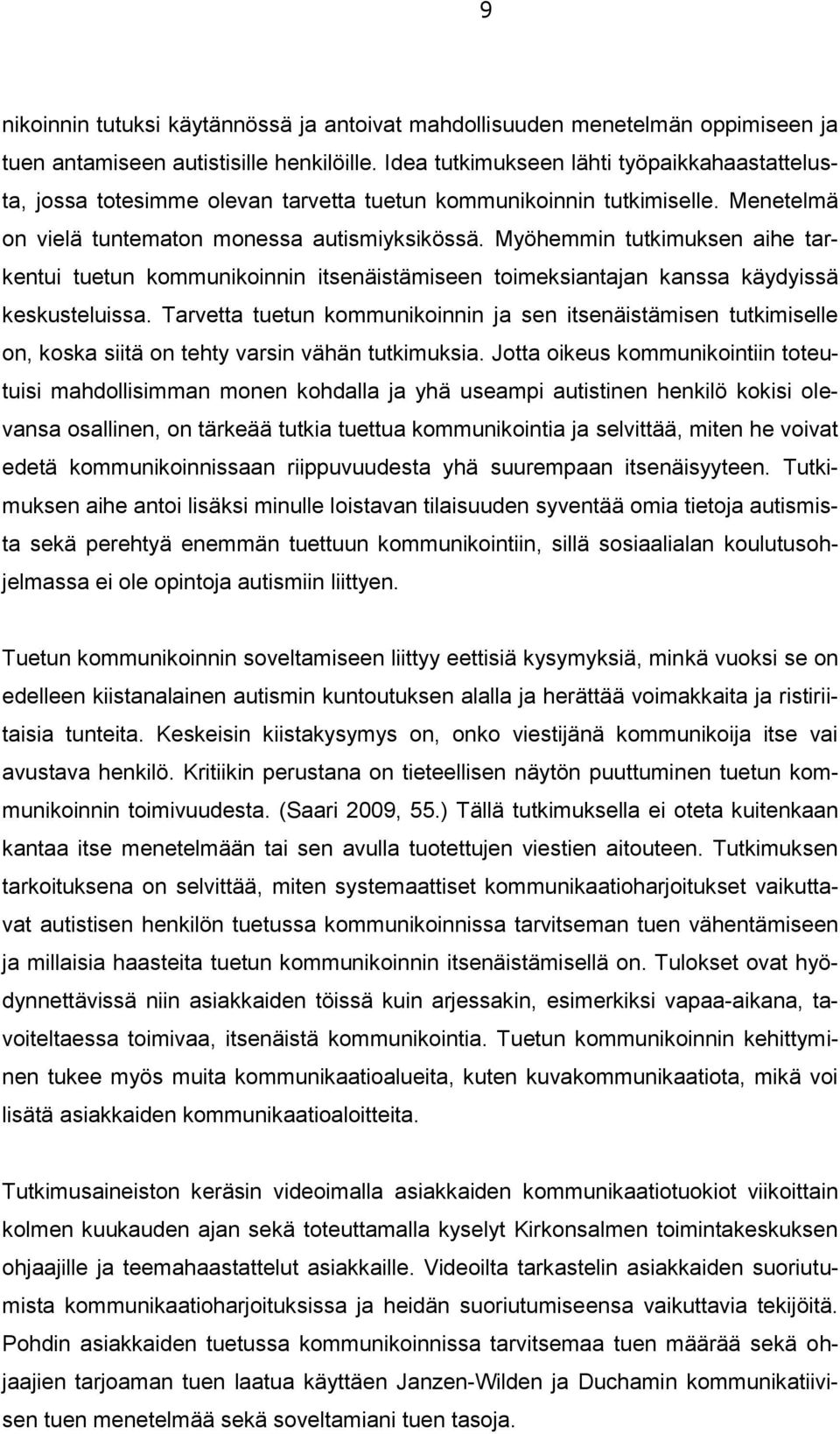 Myöhemmin tutkimuksen aihe tarkentui tuetun kommunikoinnin itsenäistämiseen toimeksiantajan kanssa käydyissä keskusteluissa.