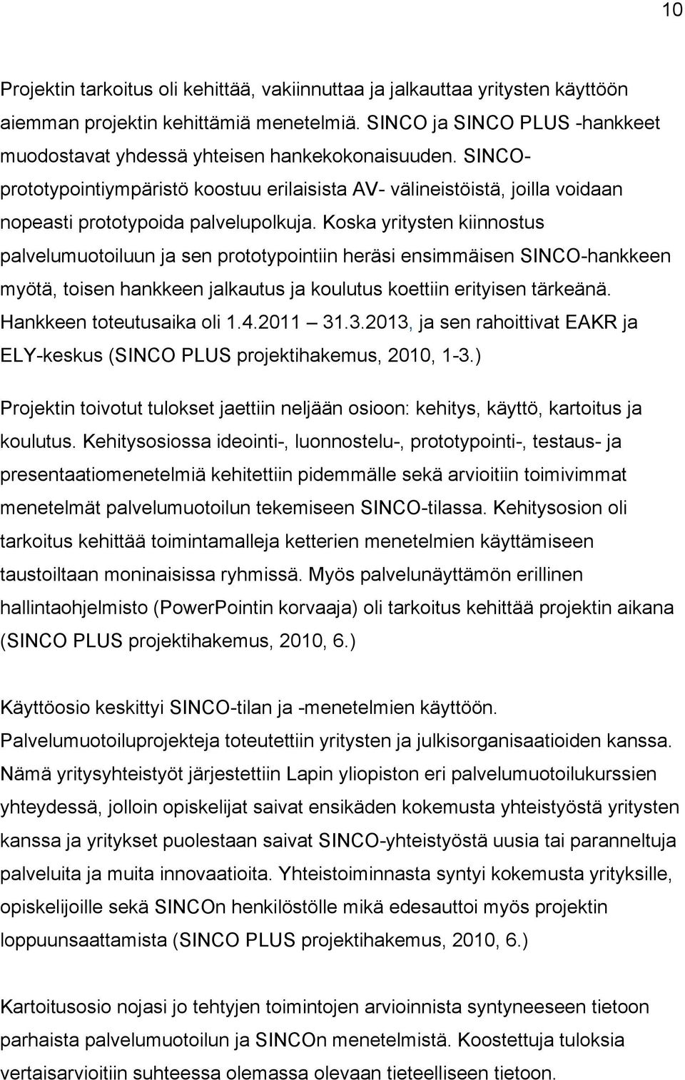 Koska yritysten kiinnostus palvelumuotoiluun ja sen prototypointiin heräsi ensimmäisen SINCO-hankkeen myötä, toisen hankkeen jalkautus ja koulutus koettiin erityisen tärkeänä.