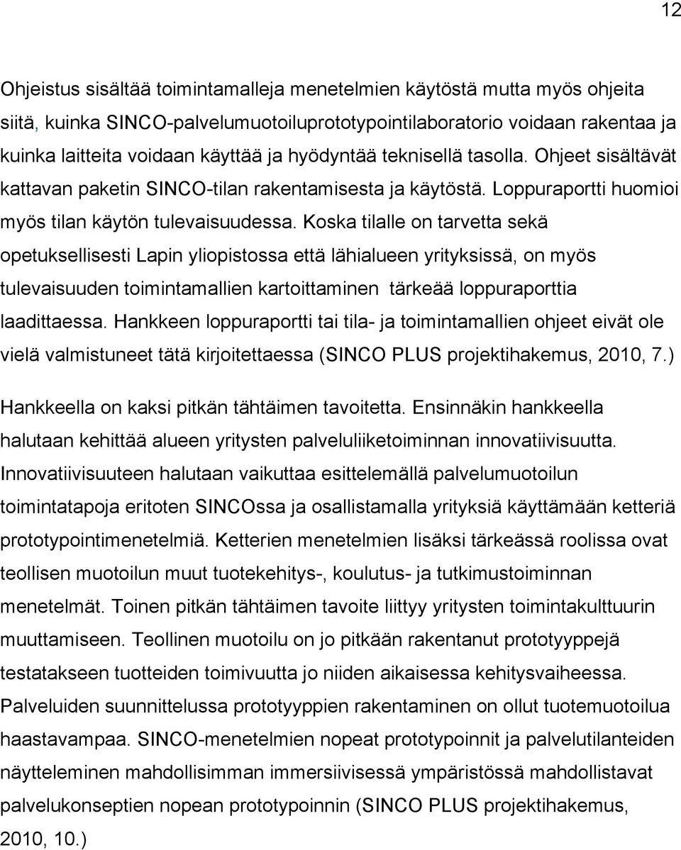 Koska tilalle on tarvetta sekä opetuksellisesti Lapin yliopistossa että lähialueen yrityksissä, on myös tulevaisuuden toimintamallien kartoittaminen tärkeää loppuraporttia laadittaessa.