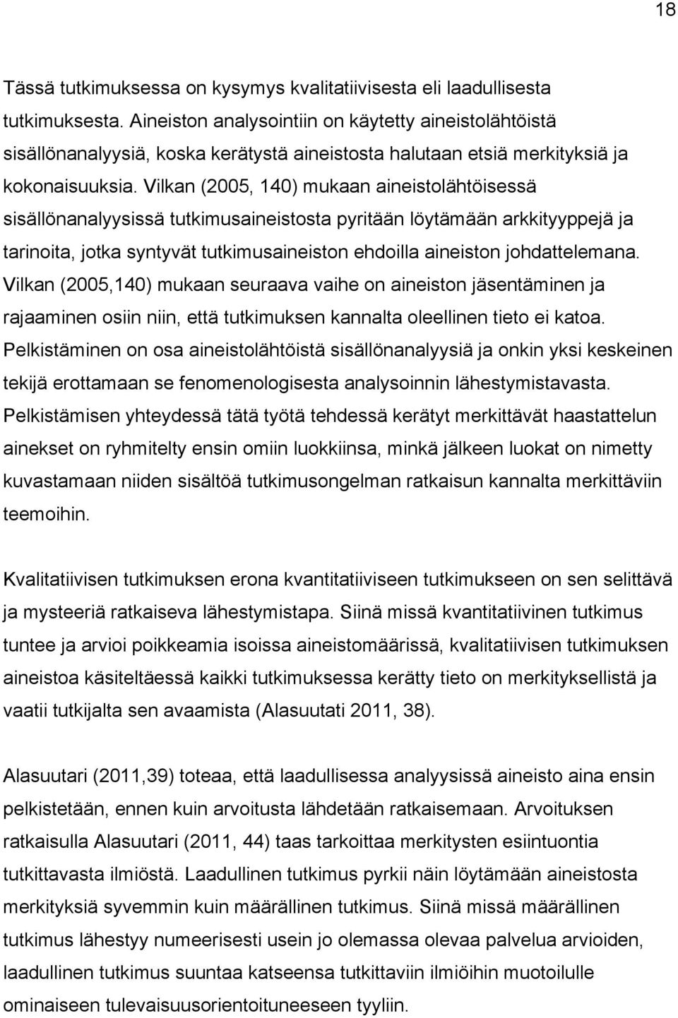 Vilkan (2005, 140) mukaan aineistolähtöisessä sisällönanalyysissä tutkimusaineistosta pyritään löytämään arkkityyppejä ja tarinoita, jotka syntyvät tutkimusaineiston ehdoilla aineiston johdattelemana.