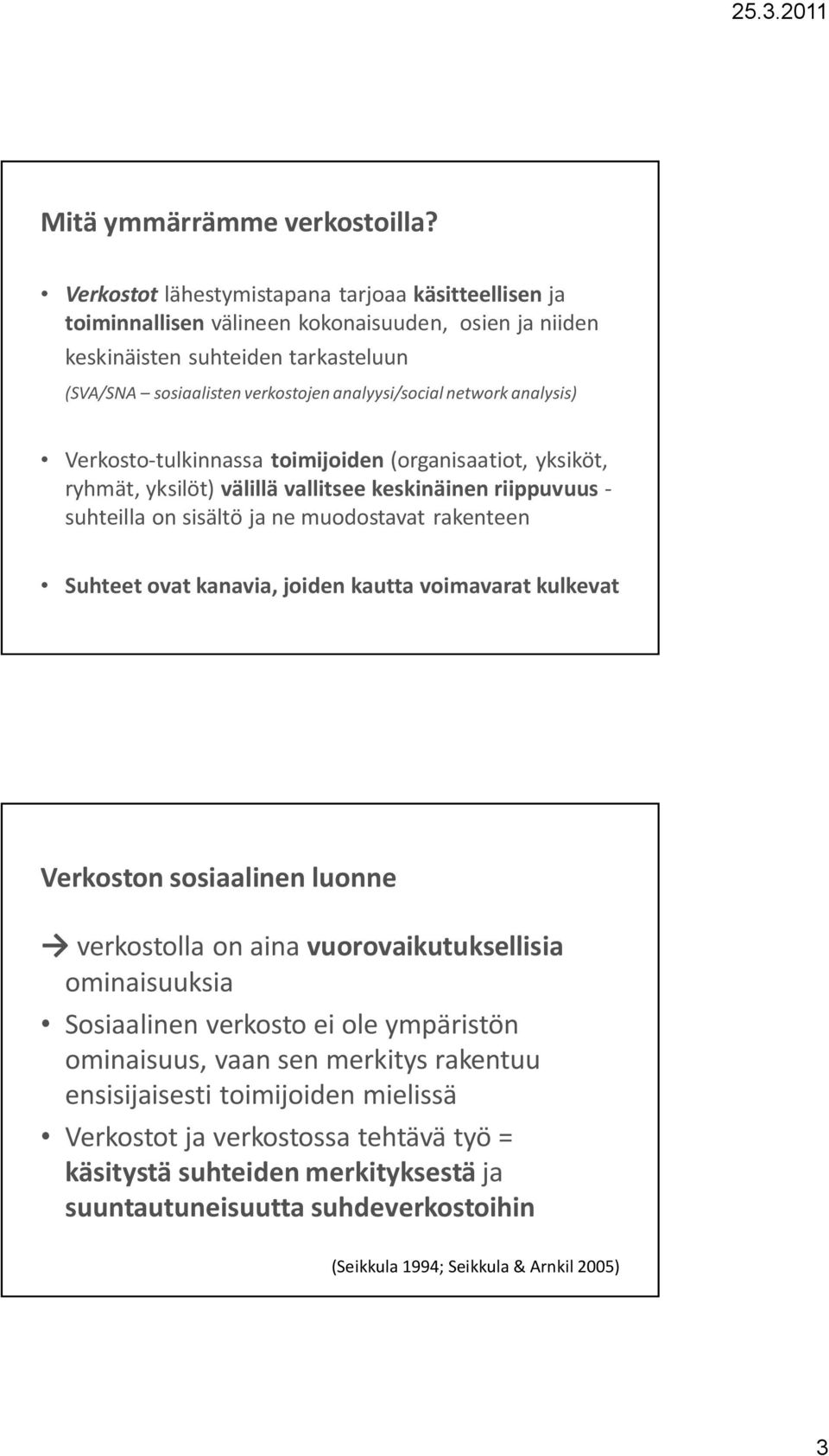 network analysis) Verkosto-tulkinnassa toimijoiden (organisaatiot, yksiköt, ryhmät, yksilöt) välillä vallitsee keskinäinen riippuvuus - suhteilla on sisältö ja ne muodostavat rakenteen Suhteet ovat