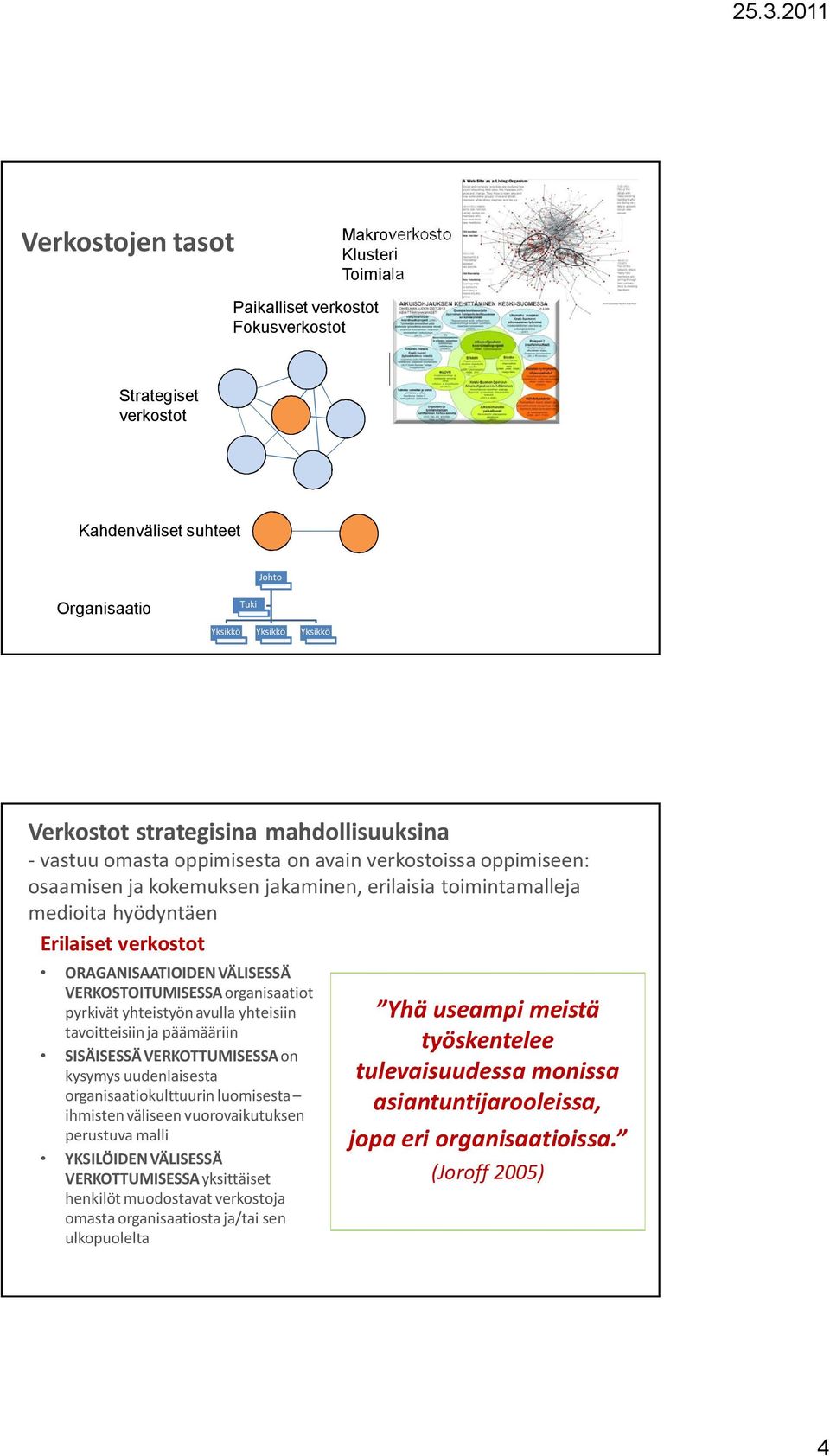 ORAGANISAATIOIDEN VÄLISESSÄ VERKOSTOITUMISESSA organisaatiot pyrkivät yhteistyön avulla yhteisiin tavoitteisiin ja päämääriin SISÄISESSÄ VERKOTTUMISESSA on kysymys uudenlaisesta