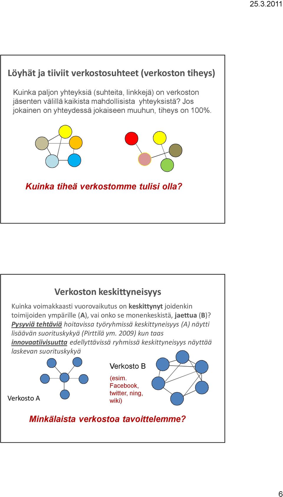 VerkostoA Verkoston keskittyneisyys Kuinka voimakkaasti vuorovaikutus on keskittynyt joidenkin toimijoiden ympärille (A), vai onko se monenkeskistä, jaettua (B)?