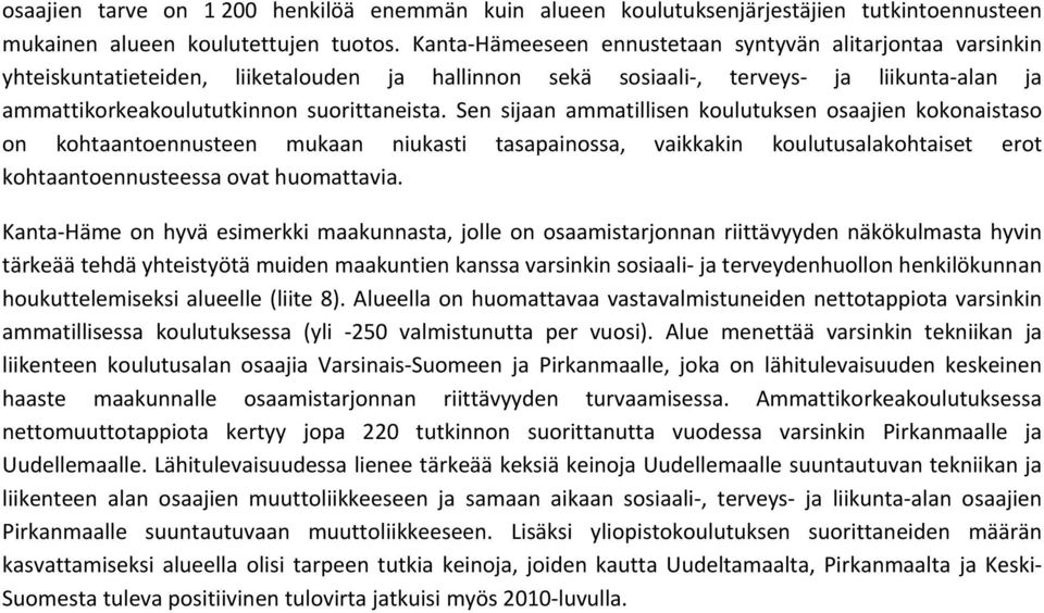 Sen sijaan ammatillisen koulutuksen osaajien kokonaistaso on kohtaantoennusteen mukaan niukasti tasapainossa, vaikkakin koulutusalakohtaiset erot kohtaantoennusteessa ovat huomattavia.