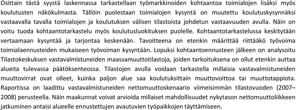 Näin on voitu tuoda kohtaantotarkastelu myös koulutusluokituksen puolelle. Kohtaantotarkastelussa keskitytään vertaamaan kysyntää ja tarjontaa keskenään.