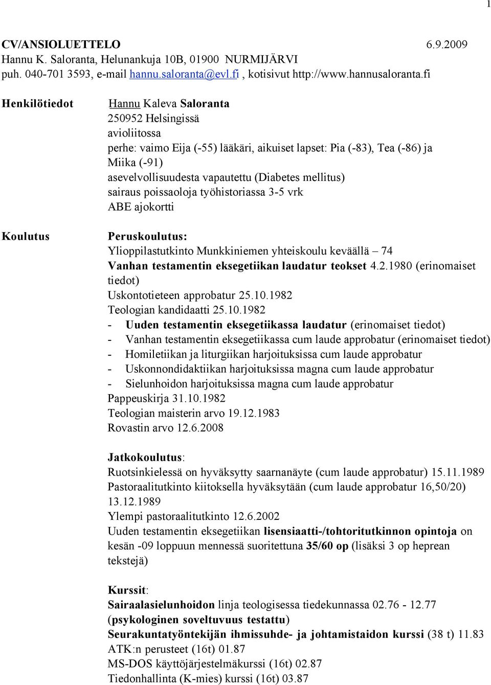 (Diabetes mellitus) sairaus poissaoloja työhistoriassa 3-5 vrk ABE ajokortti Peruskoulutus: Ylioppilastutkinto Munkkiniemen yhteiskoulu keväällä 74 Vanhan testamentin eksegetiikan laudatur teokset 4.