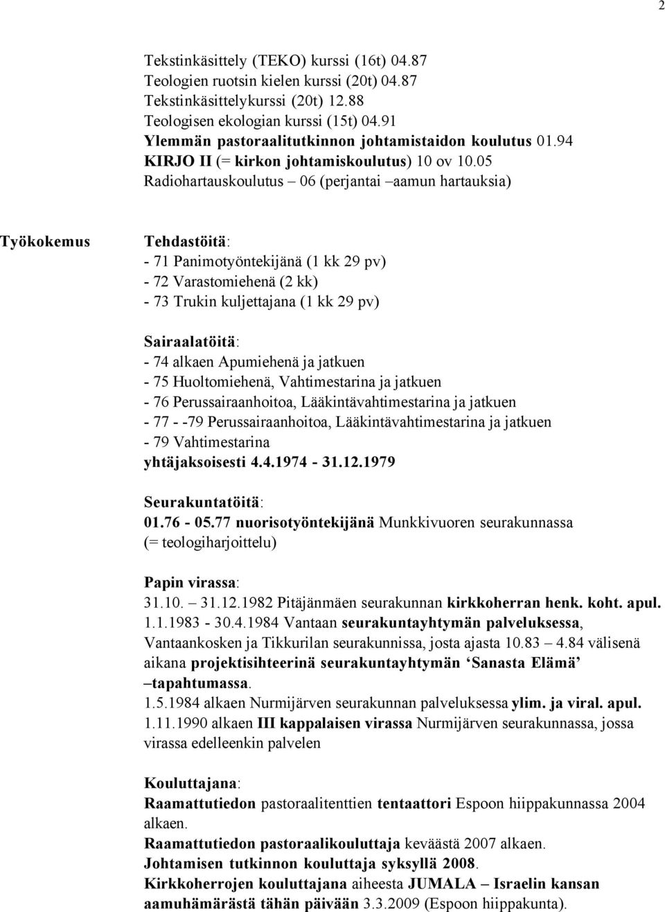 05 Radiohartauskoulutus 06 (perjantai aamun hartauksia) Työkokemus Tehdastöitä: - 71 Panimotyöntekijänä (1 kk 29 pv) - 72 Varastomiehenä (2 kk) - 73 Trukin kuljettajana (1 kk 29 pv) Sairaalatöitä: -