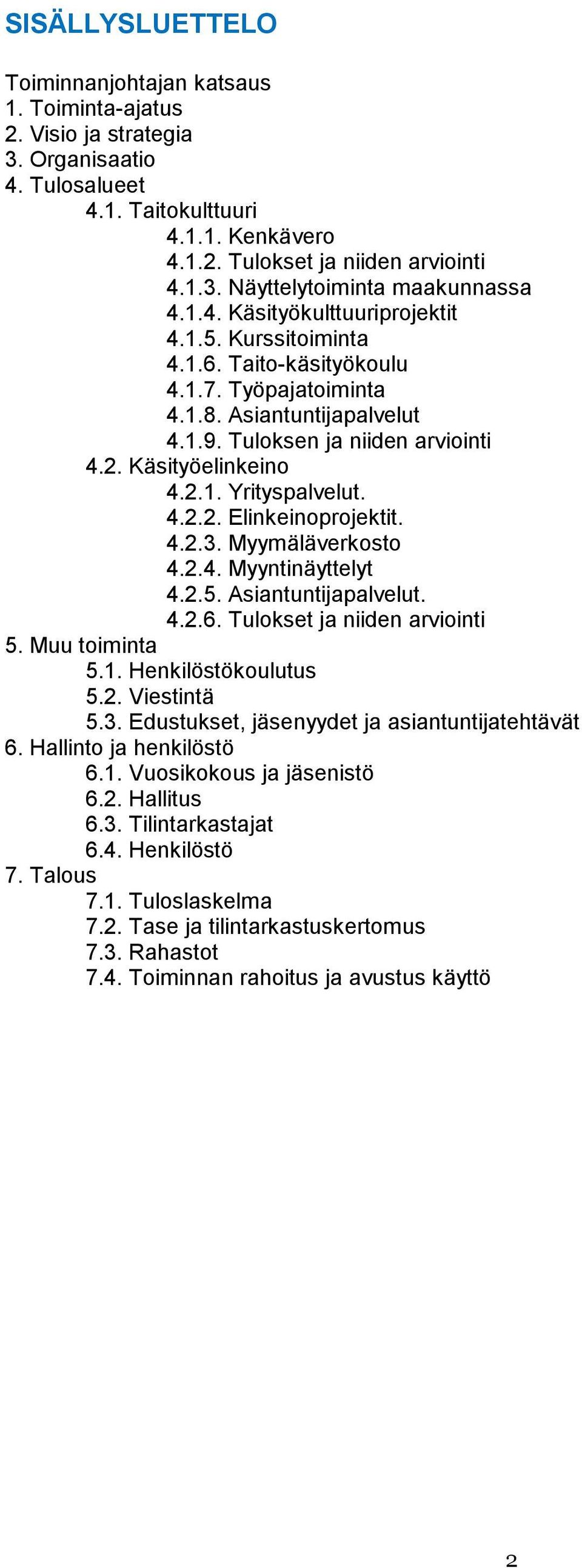 4.2.2. Elinkeinoprojektit. 4.2.3. Myymäläverkosto 4.2.4. Myyntinäyttelyt 4.2.5. Asiantuntijapalvelut. 4.2.6. Tulokset ja niiden arviointi 5. Muu toiminta 5.1. Henkilöstökoulutus 5.2. Viestintä 5.3. Edustukset, jäsenyydet ja asiantuntijatehtävät 6.