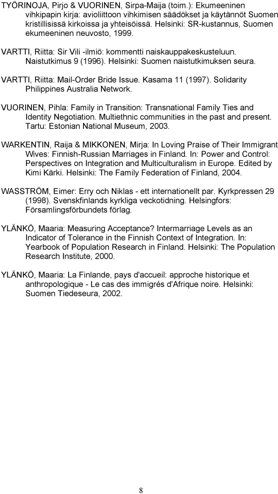 VARTTI, Riitta: Mail-Order Bride Issue. Kasama 11 (1997). Solidarity Philippines Australia Network. VUORINEN, Pihla: Family in Transition: Transnational Family Ties and Identity Negotiation.