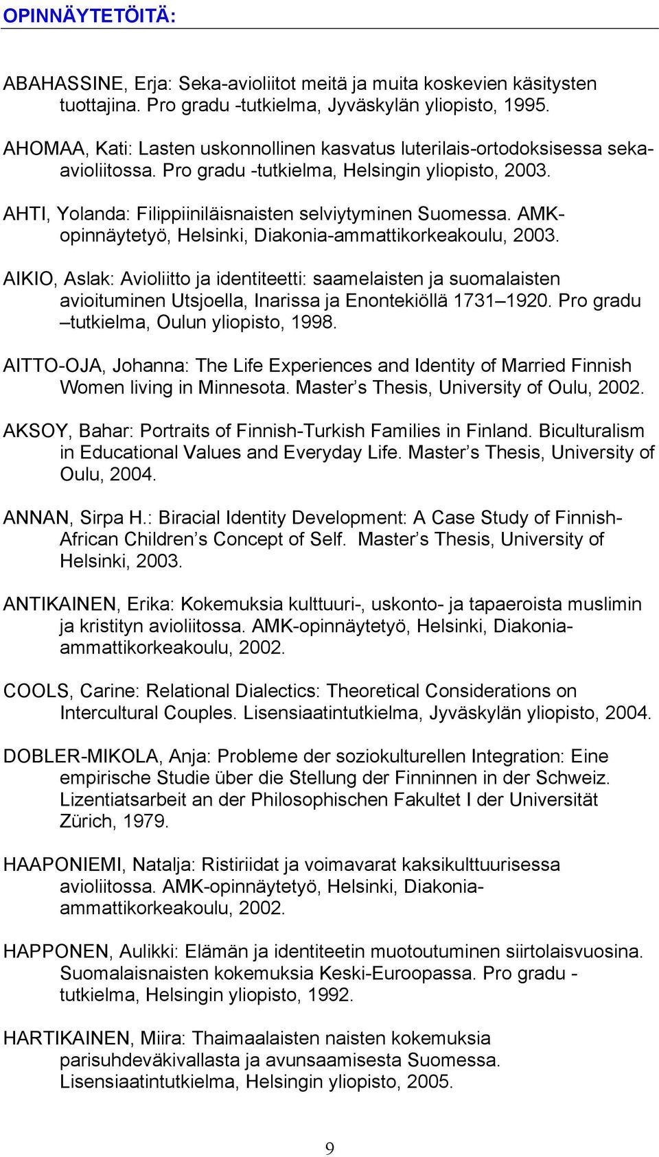 AMKopinnäytetyö, Helsinki, Diakonia-ammattikorkeakoulu, 2003. AIKIO, Aslak: Avioliitto ja identiteetti: saamelaisten ja suomalaisten avioituminen Utsjoella, Inarissa ja Enontekiöllä 1731 1920.