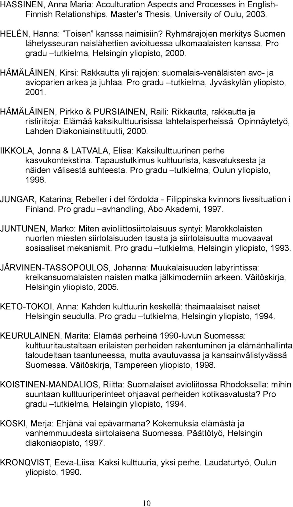 HÄMÄLÄINEN, Kirsi: Rakkautta yli rajojen: suomalais-venäläisten avo- ja avioparien arkea ja juhlaa. Pro gradu tutkielma, Jyväskylän yliopisto, 2001.