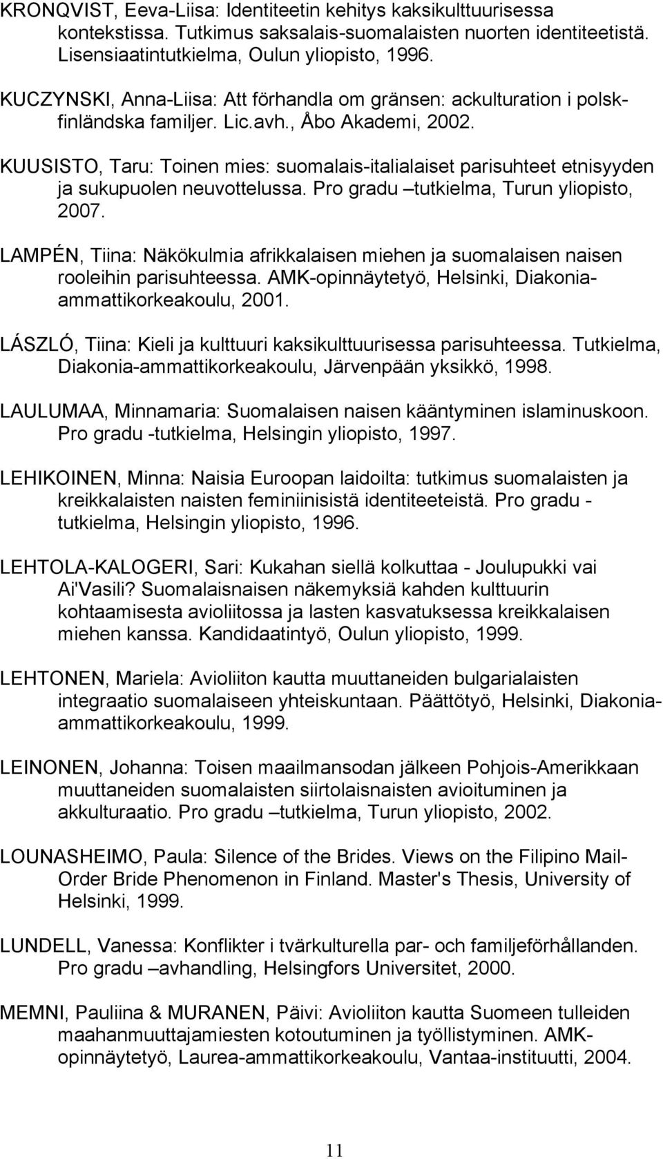 KUUSISTO, Taru: Toinen mies: suomalais-italialaiset parisuhteet etnisyyden ja sukupuolen neuvottelussa. Pro gradu tutkielma, Turun yliopisto, 2007.