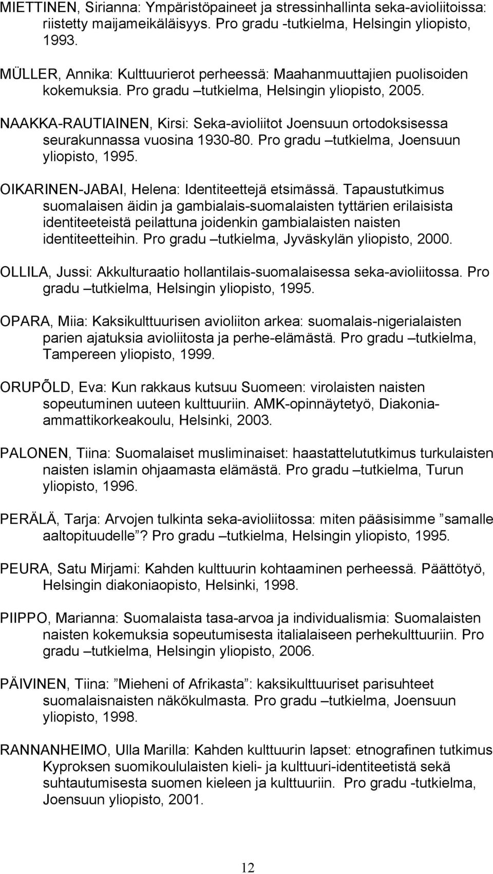 NAAKKA-RAUTIAINEN, Kirsi: Seka-avioliitot Joensuun ortodoksisessa seurakunnassa vuosina 1930-80. Pro gradu tutkielma, Joensuun yliopisto, 1995. OIKARINEN-JABAI, Helena: Identiteettejä etsimässä.