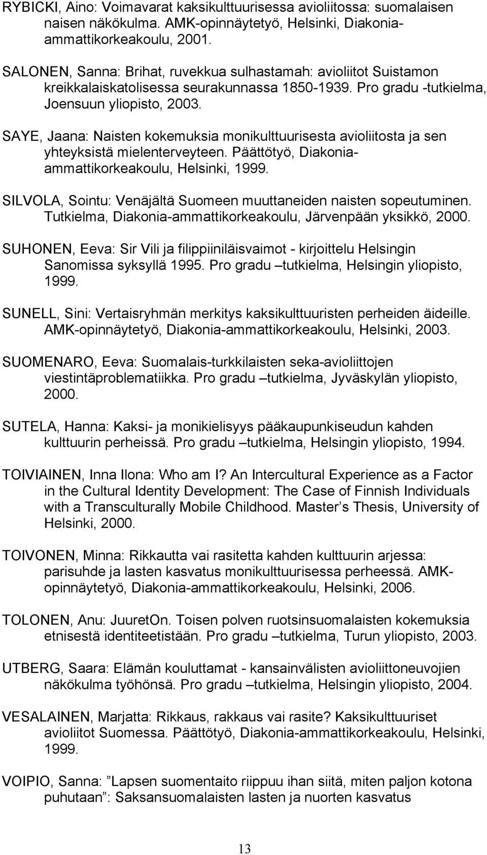 SAYE, Jaana: Naisten kokemuksia monikulttuurisesta avioliitosta ja sen yhteyksistä mielenterveyteen. Päättötyö, Diakoniaammattikorkeakoulu, Helsinki, 1999.