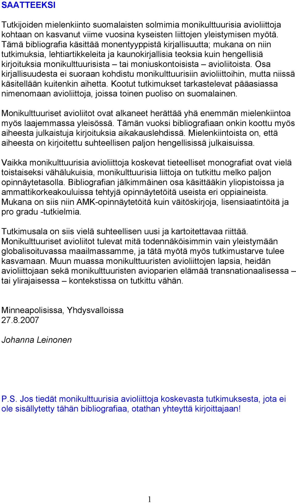 moniuskontoisista avioliitoista. Osa kirjallisuudesta ei suoraan kohdistu monikulttuurisiin avioliittoihin, mutta niissä käsitellään kuitenkin aihetta.