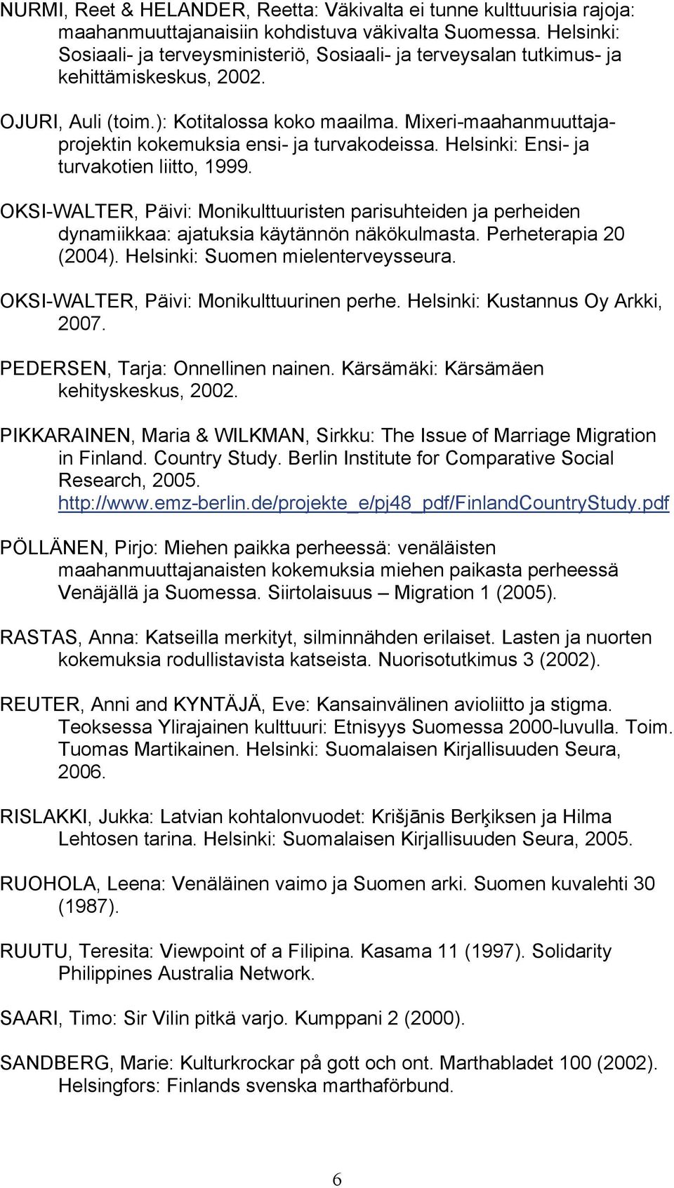 Mixeri-maahanmuuttajaprojektin kokemuksia ensi- ja turvakodeissa. Helsinki: Ensi- ja turvakotien liitto, 1999.