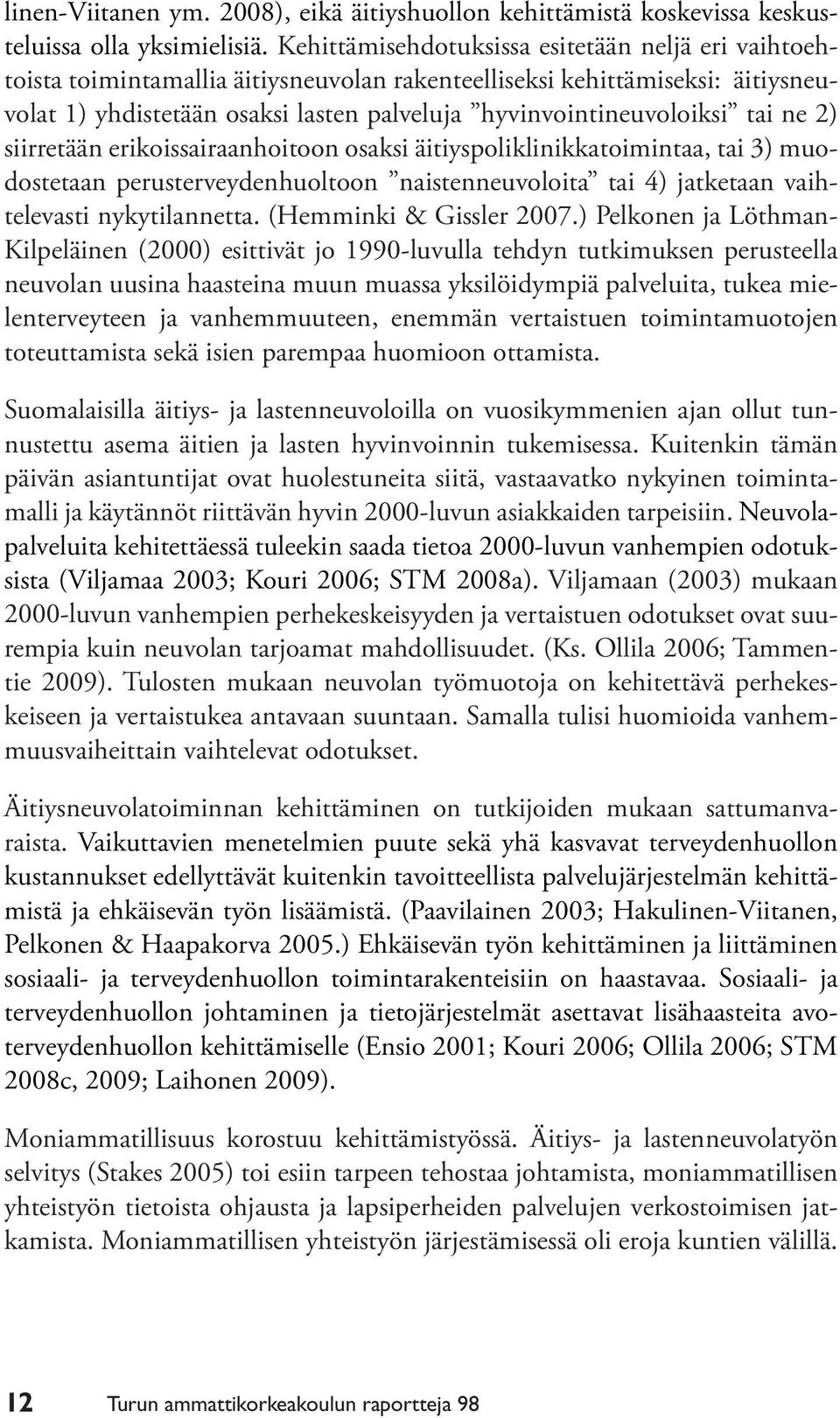 tai ne 2) siirretään erikoissairaanhoitoon osaksi äitiyspoliklinikkatoimintaa, tai 3) muodostetaan perusterveydenhuoltoon naistenneuvoloita tai 4) jatketaan vaihtelevasti nykytilannetta.