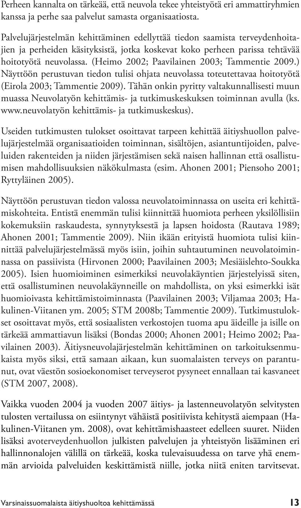 (Heimo 2002; Paavilainen 2003; Tammentie 2009.) Näyttöön perustuvan tiedon tulisi ohjata neuvolassa toteutettavaa hoitotyötä (Eirola 2003; Tammentie 2009).