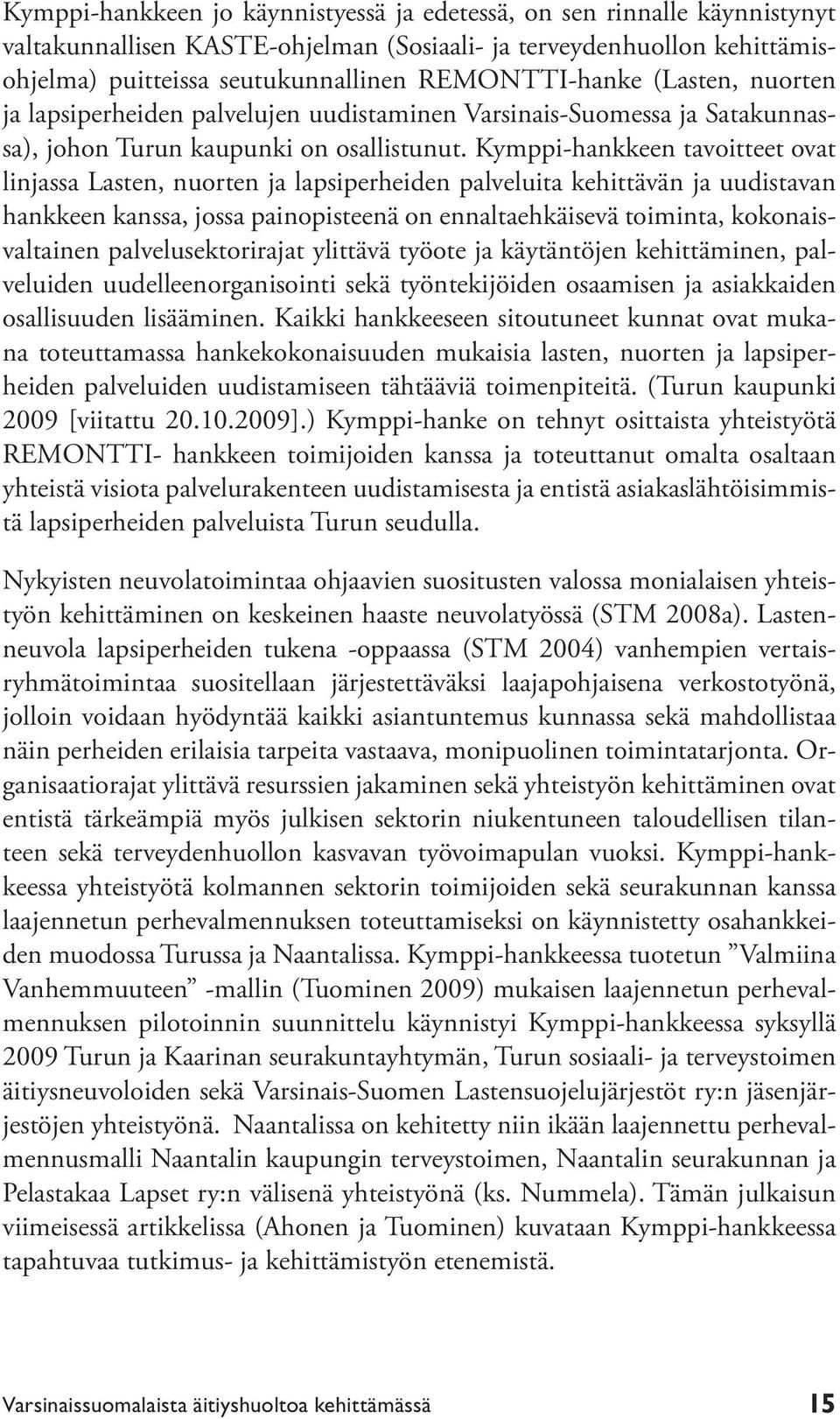 Kymppi-hankkeen tavoitteet ovat linjassa Lasten, nuorten ja lapsiperheiden palveluita kehittävän ja uudistavan hankkeen kanssa, jossa painopisteenä on ennaltaehkäisevä toiminta, kokonaisvaltainen