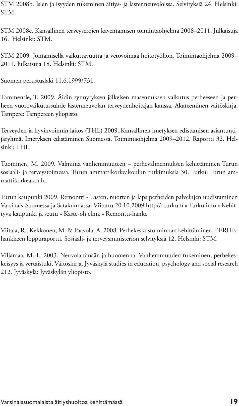 Akateeminen väitöskirja. Tampere: Tampereen yliopisto. Terveyden ja hyvinvoinnin laitos (THL) 2009..Kansallinen imetyksen edistämisen asiantuntijaryhmä. Imetyksen edistäminen Suomessa.