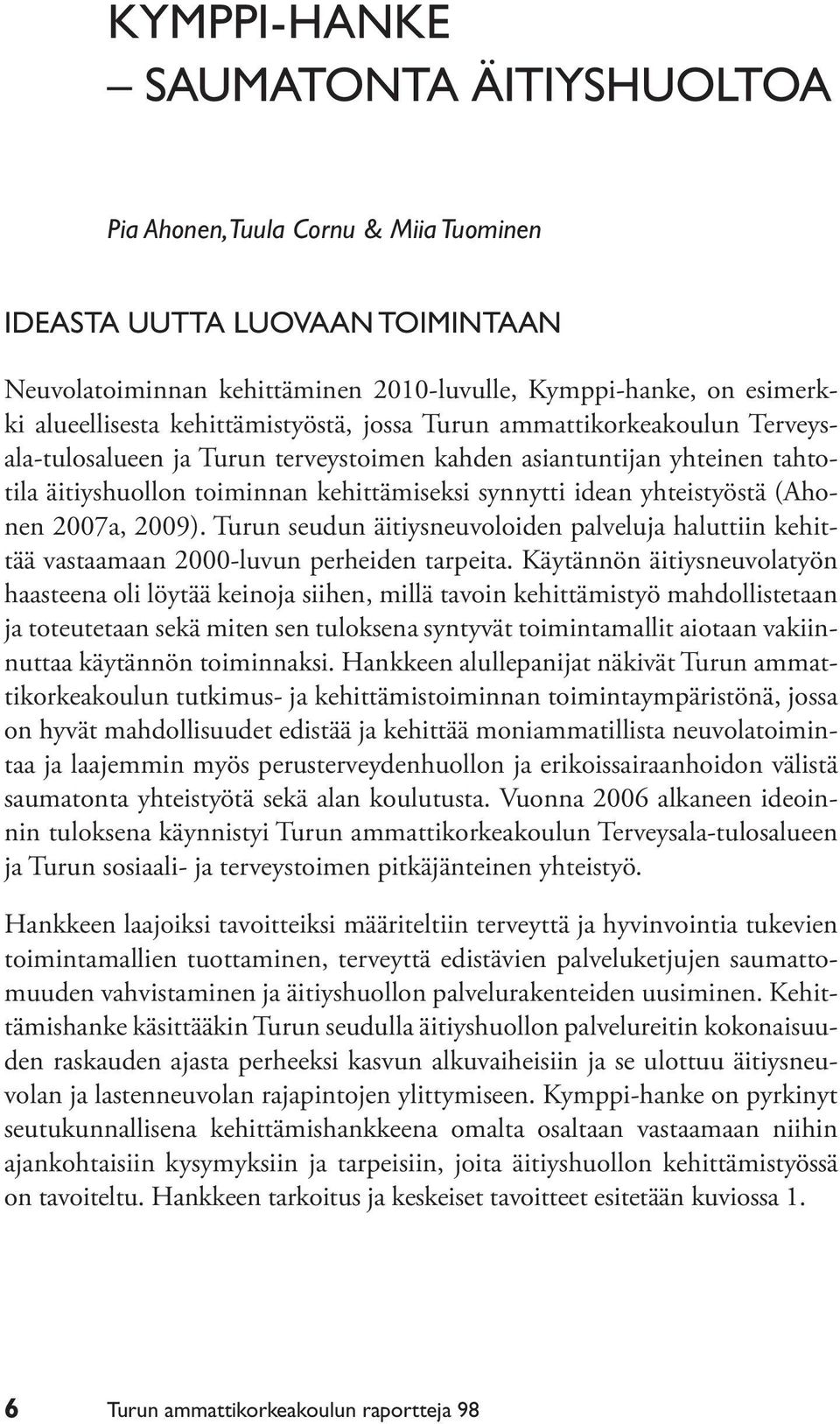 yhteistyöstä (Ahonen 2007a, 2009). Turun seudun äitiysneuvoloiden palveluja haluttiin kehittää vastaamaan 2000-luvun perheiden tarpeita.