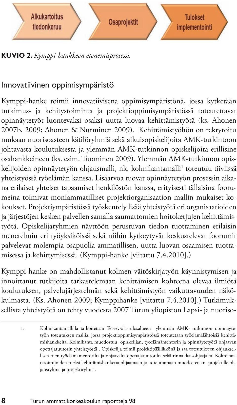 luontevaksi osaksi uutta luovaa kehittämistyötä (ks. Ahonen 2007b, 2009; Ahonen & Nurminen 2009).