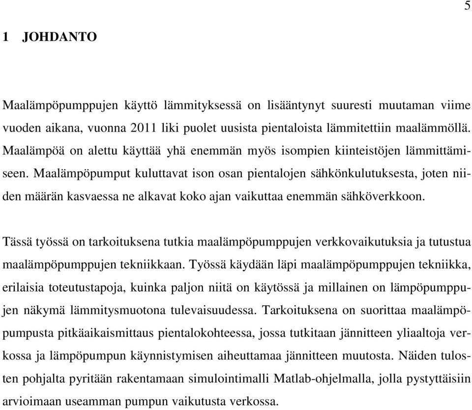 Maalämpöpumput kuluttavat ison osan pientalojen sähkönkulutuksesta, joten niiden määrän kasvaessa ne alkavat koko ajan vaikuttaa enemmän sähköverkkoon.