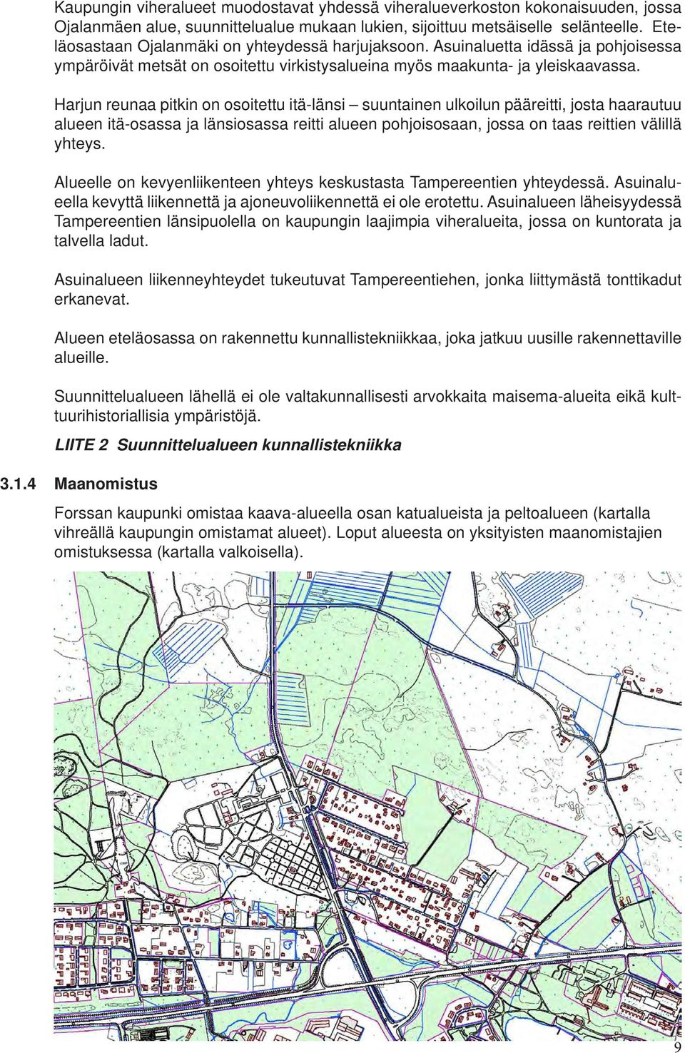 Harjun reunaa pitkin on osoitettu itä-länsi suuntainen ulkoilun pääreitti, josta haarautuu alueen itä-osassa ja länsiosassa reitti alueen pohjoisosaan, jossa on taas reittien välillä yhteys.