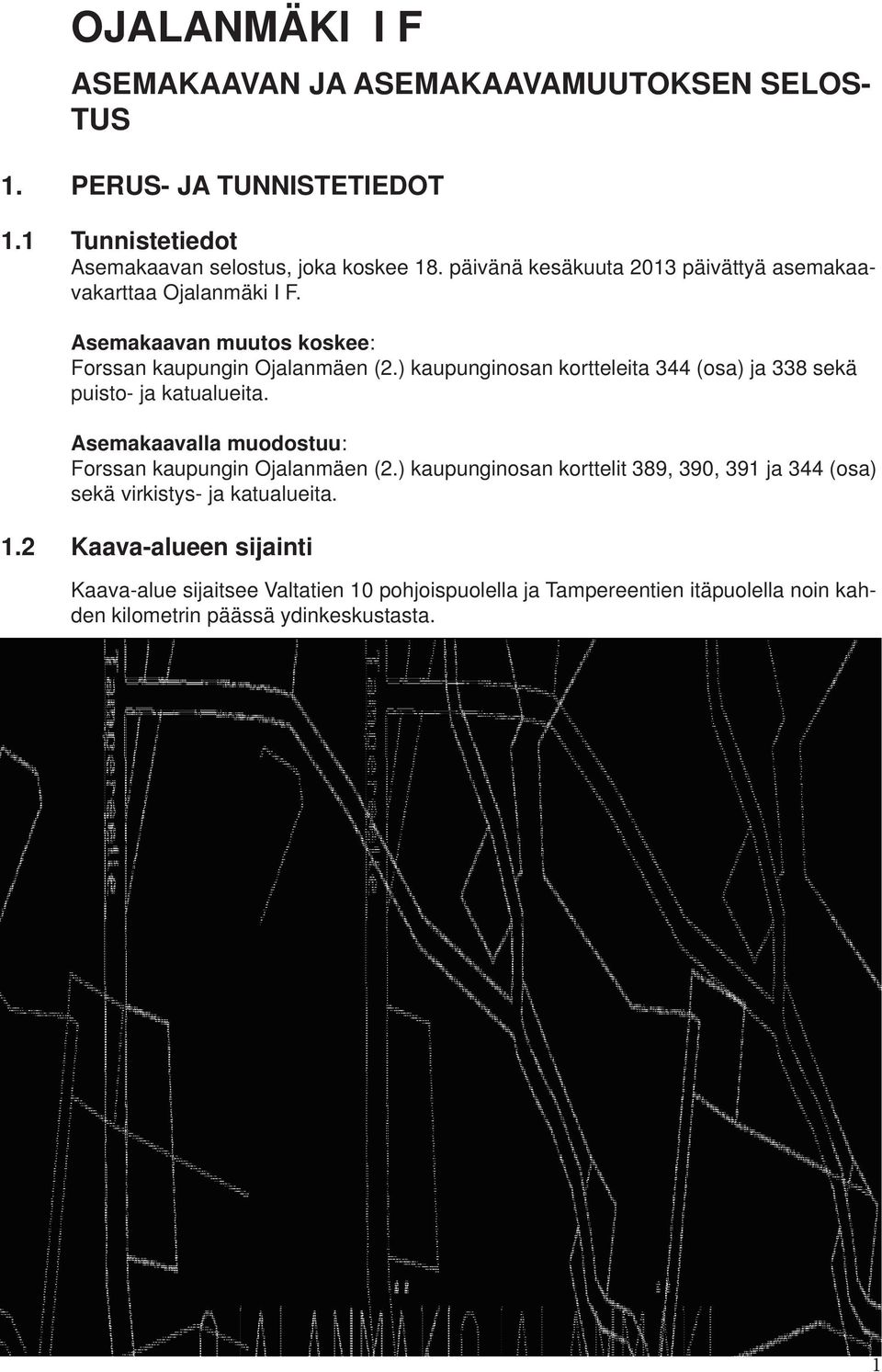 ) kaupunginosan kortteleita 344 (osa) ja 338 sekä puisto- ja katualueita. Asemakaavalla muodostuu: Forssan kaupungin Ojalanmäen (2.