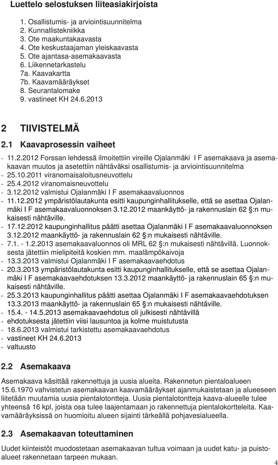 .6.2013 2 TIIVISTELMÄ 2.1 Kaavaprosessin vaiheet - 11.2.2012 Forssan lehdessä ilmoitettiin vireille Ojalanmäki I F asemakaava ja asemakaavan muutos ja asetettiin nähtäväksi osallistumis- ja arviointisuunnitelma - 25.