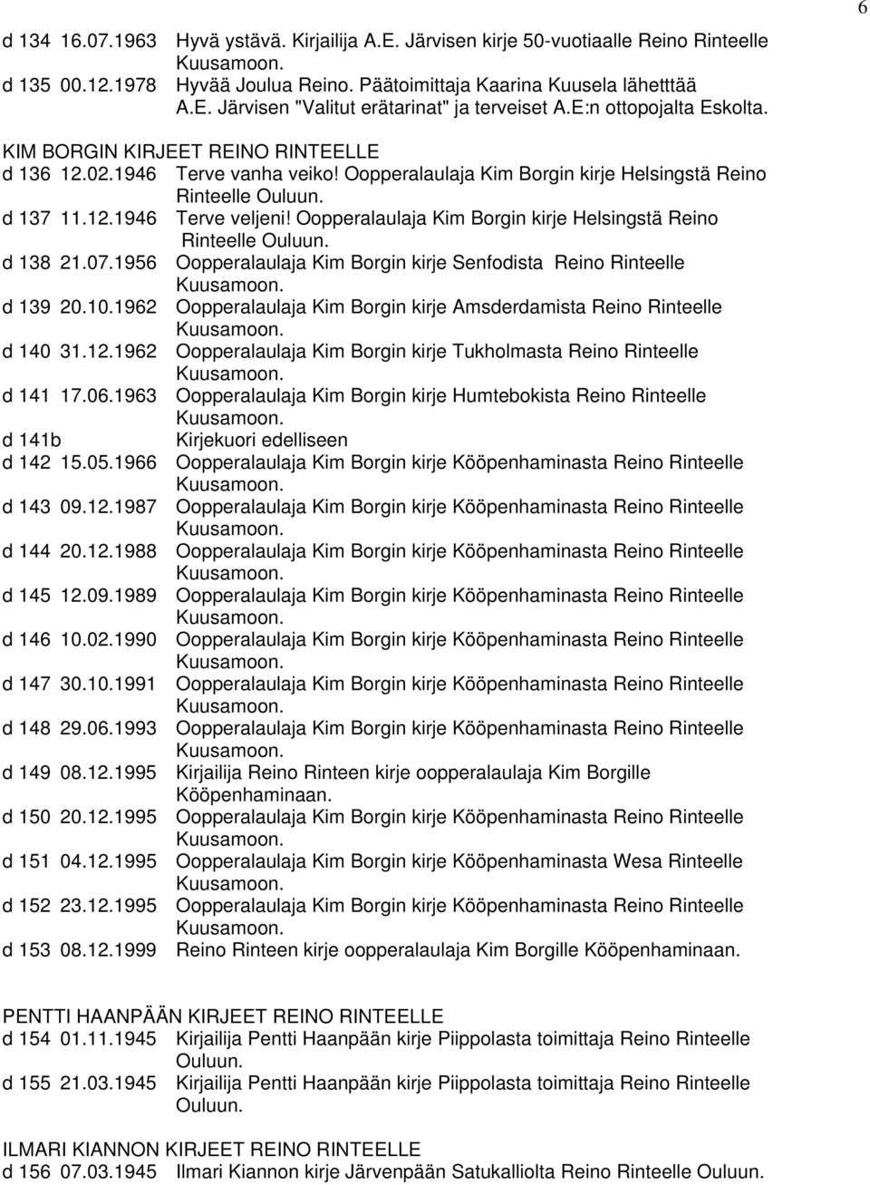 Oopperalaulaja Kim Borgin kirje Helsingstä Reino Rinteelle d 138 21.07.1956 Oopperalaulaja Kim Borgin kirje Senfodista Reino Rinteelle d 139 20.10.