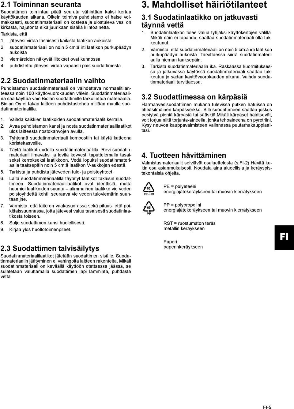 jätevesi virtaa tasaisesti kaikista laatikon aukoista 2. suodatinmateriaali on noin 5 cm:ä irti laatikon purkupäädyn aukoista 3. viemäreiden näkyvät liitokset ovat kunnossa 4.