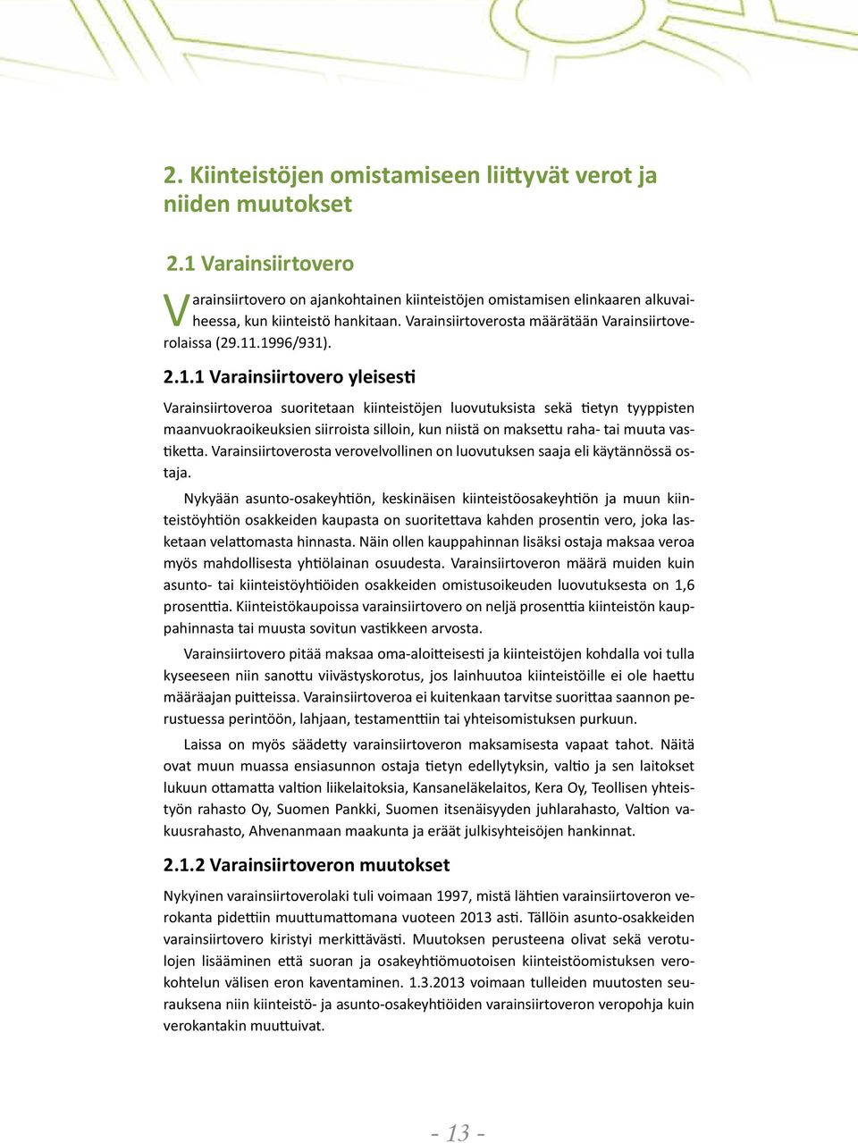 .1996/931). 2.1.1 Varainsiirtovero yleisesti Varainsiirtoveroa suoritetaan kiinteistöjen luovutuksista sekä tietyn tyyppisten maanvuokraoikeuksien siirroista silloin, kun niistä on maksettu raha- tai