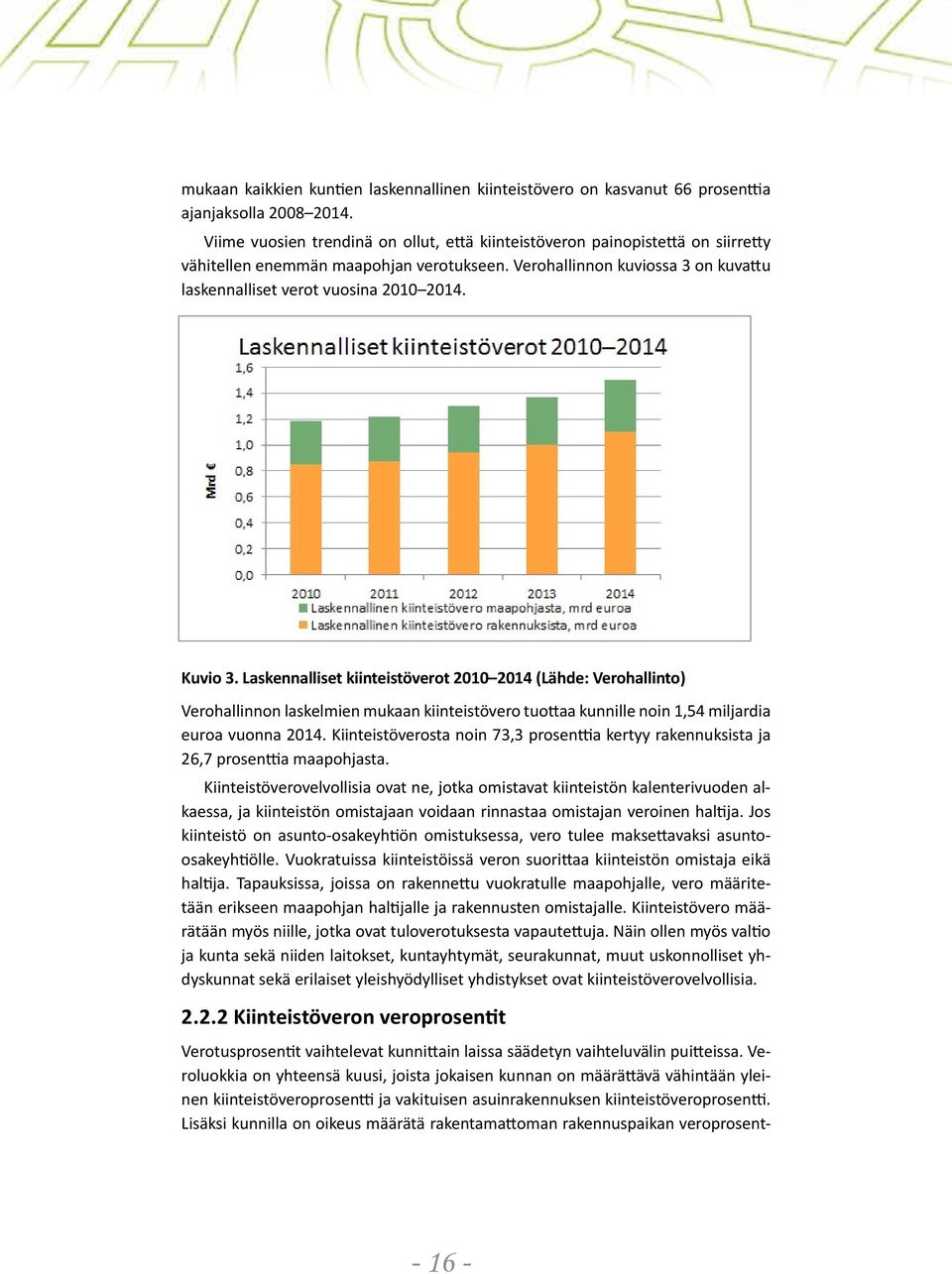 Kuvio 3. Laskennalliset kiinteistöverot 2010 2014 (Lähde: Verohallinto) Verohallinnon laskelmien mukaan kiinteistövero tuottaa kunnille noin 1,54 miljardia euroa vuonna 2014.