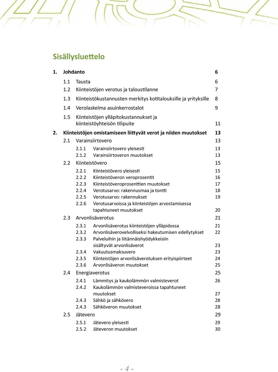 1.2 Varainsiirtoveron muutokset 13 2.2 Kiinteistövero 15 2.2.1 Kiinteistövero yleisesti 15 2.2.2 Kiinteistöveron veroprosentit 16 2.2.3 Kiinteistöveroprosenttien muutokset 17 2.2.4 Verotusarvo: rakennusmaa ja tontti 18 2.