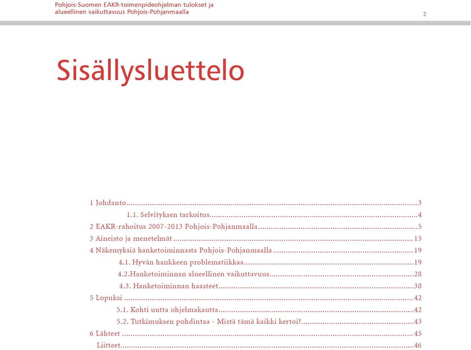 ..15 4 Näkemyksiä hanketoiminnasta Pohjois-Pohjanmaalla...19 4.1. Hyvän hankkeen problematiikkaa...19 4.2.