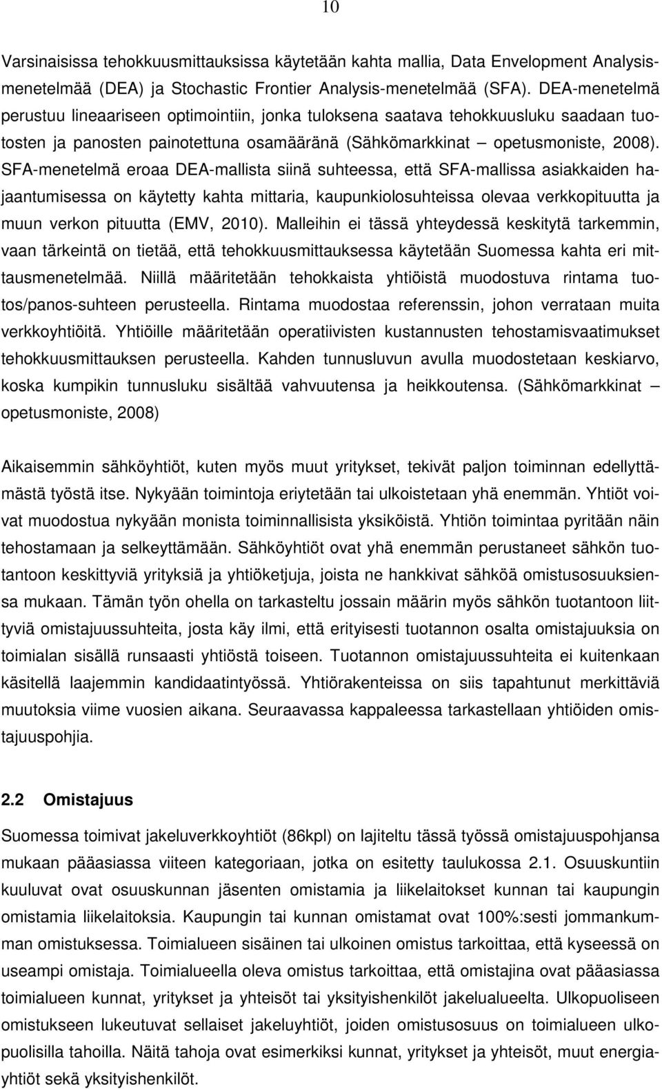 SFA-menetelmä eroaa DEA-mallista siinä suhteessa, että SFA-mallissa asiakkaiden hajaantumisessa on käytetty kahta mittaria, kaupunkiolosuhteissa olevaa verkkopituutta ja muun verkon pituutta (EMV,