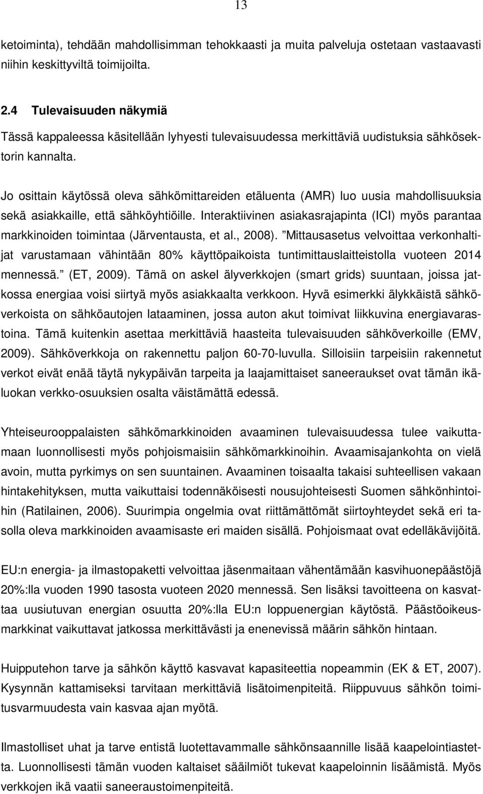 Jo osittain käytössä oleva sähkömittareiden etäluenta (AMR) luo uusia mahdollisuuksia sekä asiakkaille, että sähköyhtiöille.