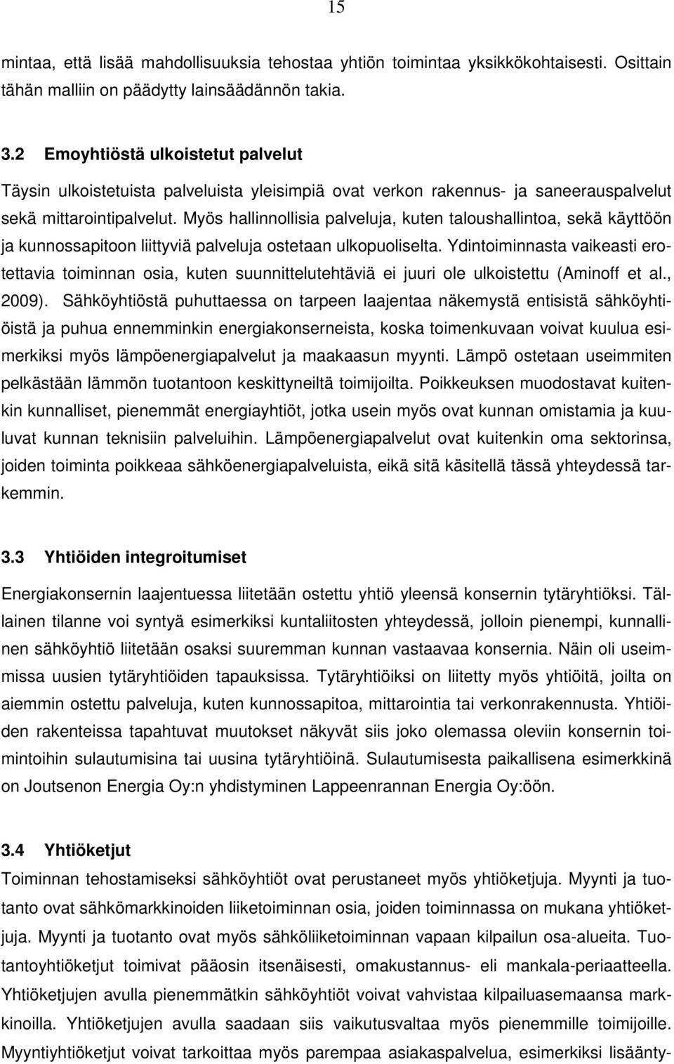 Myös hallinnollisia palveluja, kuten taloushallintoa, sekä käyttöön ja kunnossapitoon liittyviä palveluja ostetaan ulkopuoliselta.