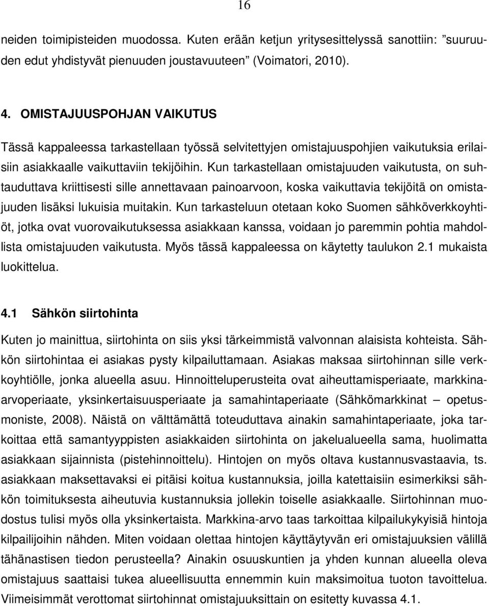 Kun tarkastellaan omistajuuden vaikutusta, on suhtauduttava kriittisesti sille annettavaan painoarvoon, koska vaikuttavia tekijöitä on omistajuuden lisäksi lukuisia muitakin.