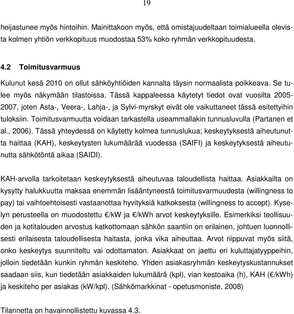 Tässä kappaleessa käytetyt tiedot ovat vuosilta 2005-2007, joten Asta-, Veera-, Lahja-, ja Sylvi-myrskyt eivät ole vaikuttaneet tässä esitettyihin tuloksiin.