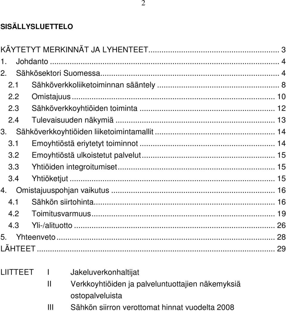 .. 15 3.3 Yhtiöiden integroitumiset... 15 3.4 Yhtiöketjut... 15 4. Omistajuuspohjan vaikutus... 16 4.1 Sähkön siirtohinta... 16 4.2 Toimitusvarmuus... 19 4.3 Yli-/alituotto... 26 5.